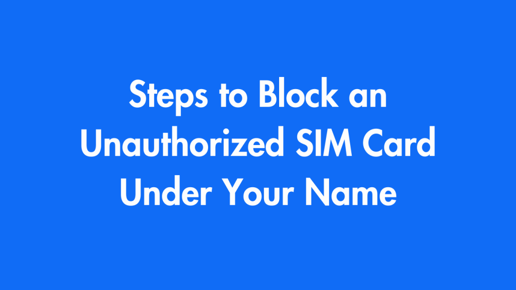 Steps to Block an Unauthorized SIM Card Under Your Name