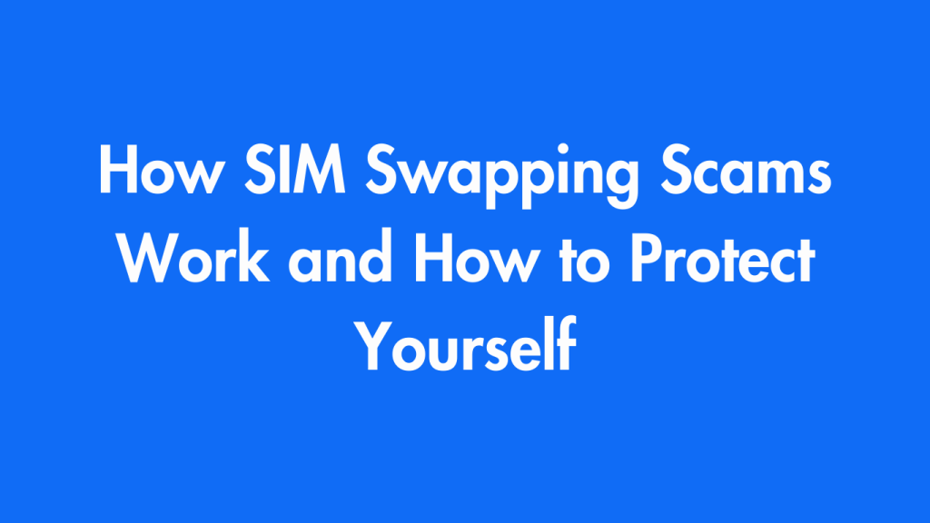 How SIM Swapping Scams Work and How to Protect Yourself